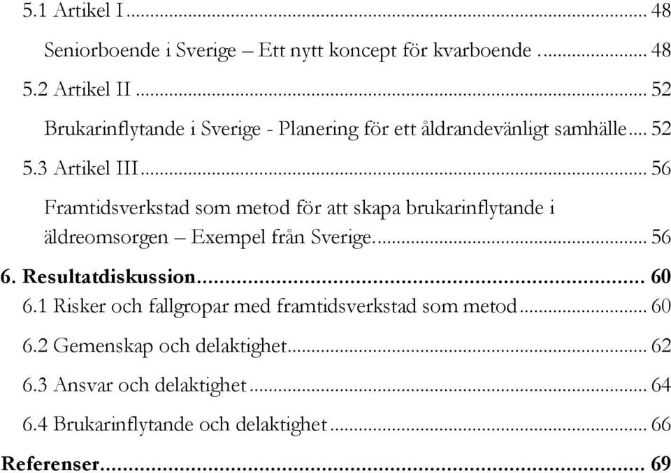 .. 56 Framtidsverkstad som metod för att skapa brukarinflytande i äldreomsorgen Exempel från Sverige.... 56 6. Resultatdiskussion.