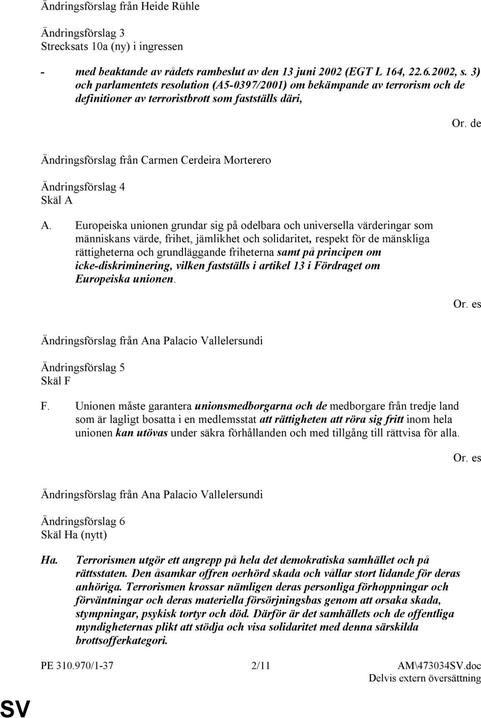 Europeiska unionen grundar sig på odelbara och universella värderingar som människans värde, frihet, jämlikhet och solidaritet, respekt för de mänskliga rättigheterna och grundläggande friheterna