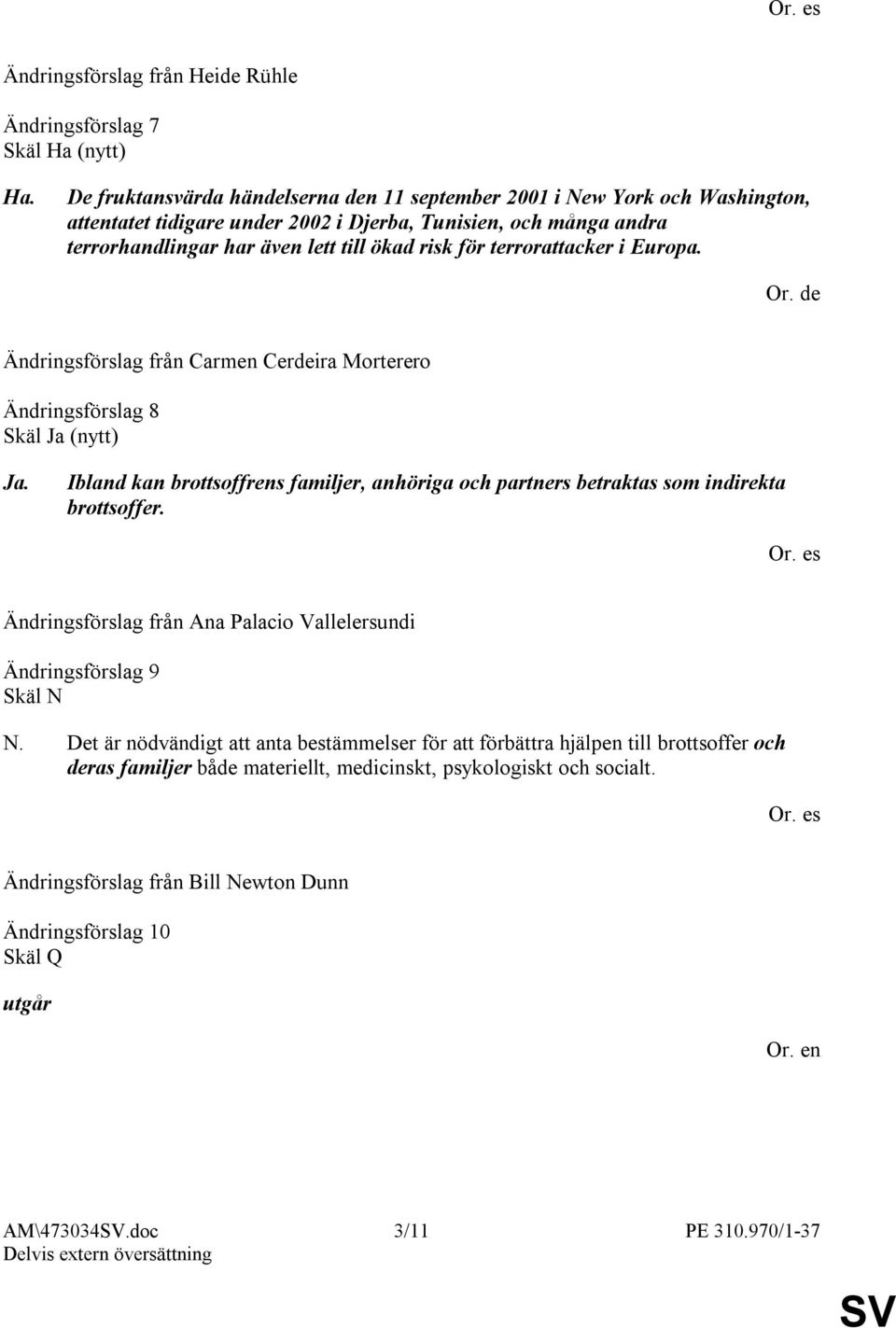 ökad risk för terrorattacker i Europa. Or. de Ändringsförslag 8 Skäl Ja (nytt) Ja. Ibland kan brottsoffrens familjer, anhöriga och partners betraktas som indirekta brottsoffer.