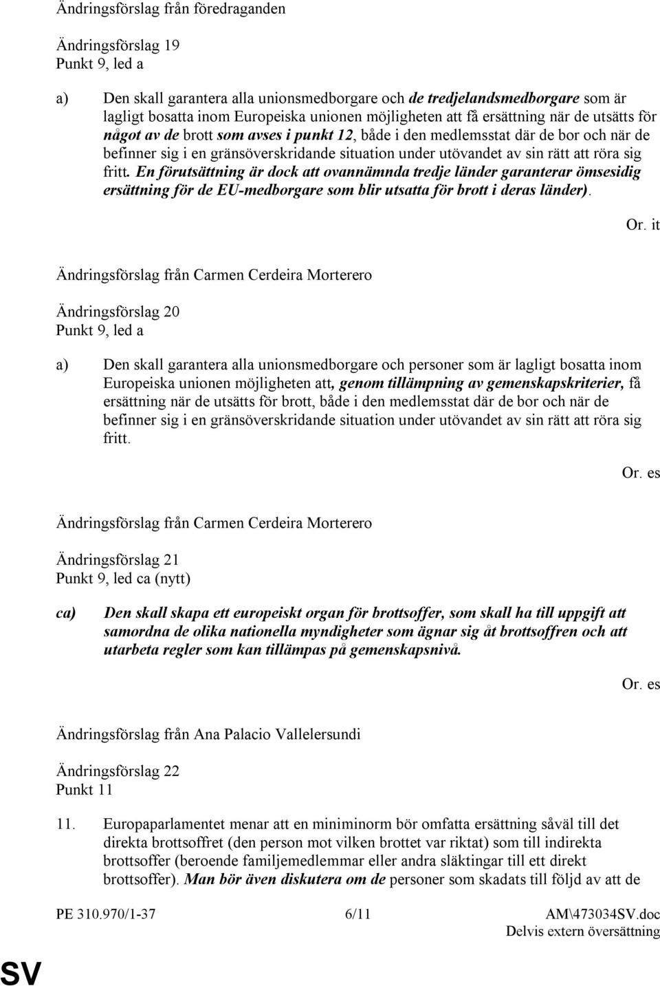 En förutsättning är dock att ovannämnda tredje länder garanterar ömsesidig ersättning för de EU-medborgare som blir utsatta för brott i deras länder).