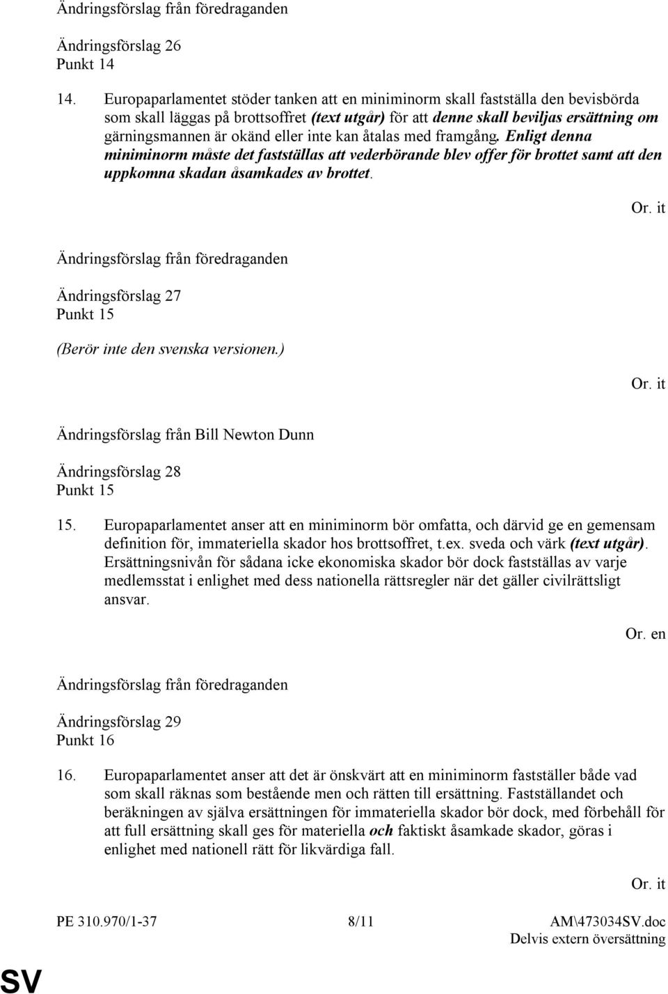 eller inte kan åtalas med framgång. Enligt denna miniminorm måste det fastställas att vederbörande blev offer för brottet samt att den uppkomna skadan åsamkades av brottet.