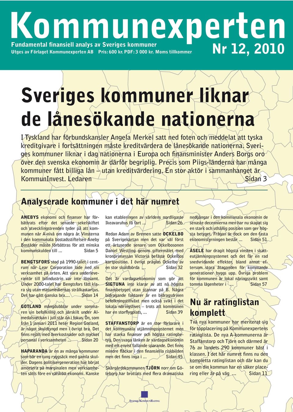 kreditvärdera de lånesökande nationerna. Sveriges kommuner liknar i dag nationerna i Europa och finansminister Anders Borgs oro över den svenska ekonomin är därför begriplig.