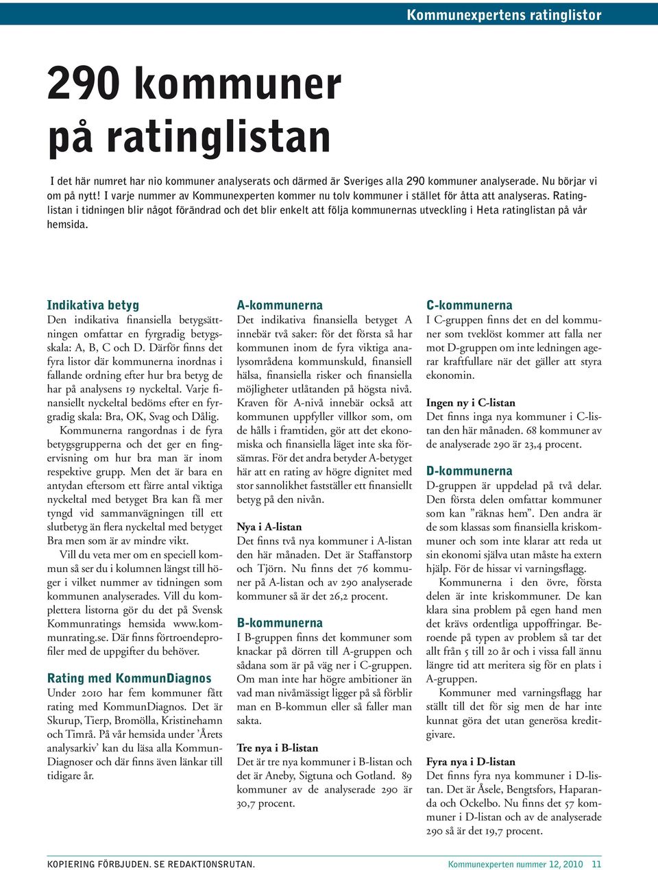 Ratinglistan i tidningen blir något förändrad och det blir enkelt att följa kommunernas utveckling i Heta ratinglistan på vår hemsida.