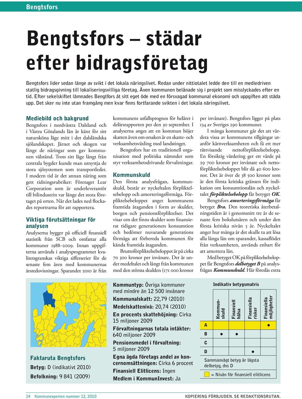 Efter sekelskiftet lämnades Bengtfors åt sitt eget öde med en försvagad kommunal ekonomi och uppgiften att städa upp.