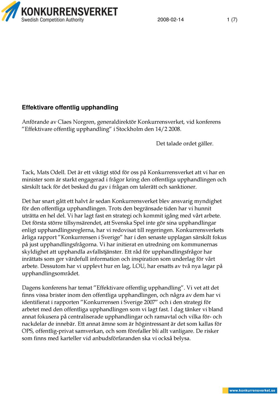 Det är ett viktigt stöd för oss på Konkurrensverket att vi har en minister som är starkt engagerad i frågor kring den offentliga upphandlingen och särskilt tack för det besked du gav i frågan om