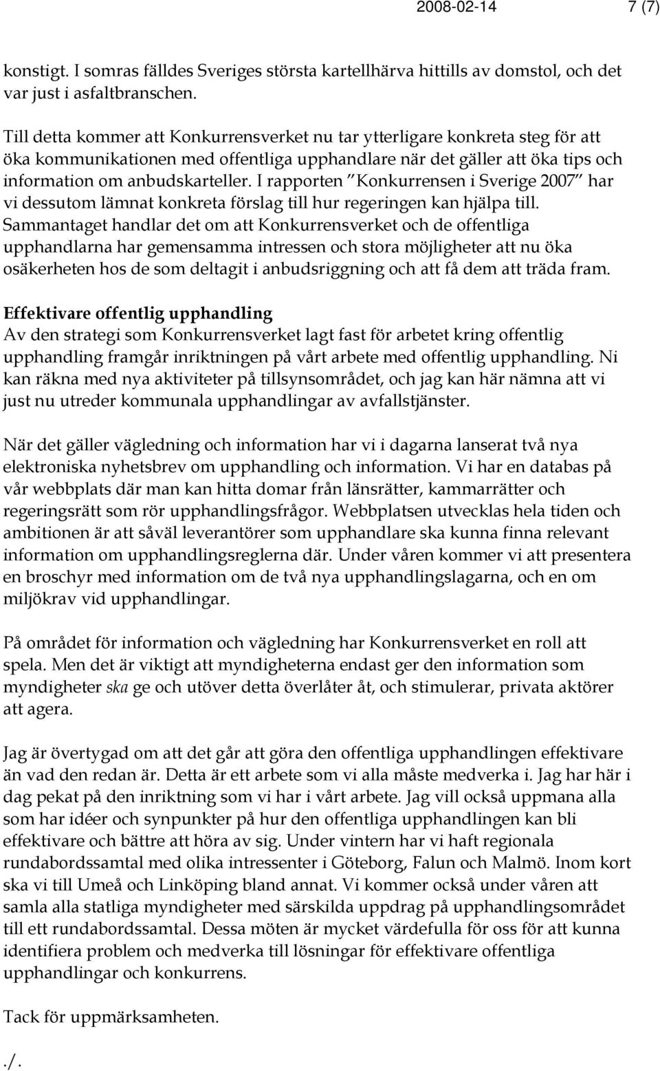 I rapporten Konkurrensen i Sverige 2007 har vi dessutom lämnat konkreta förslag till hur regeringen kan hjälpa till.