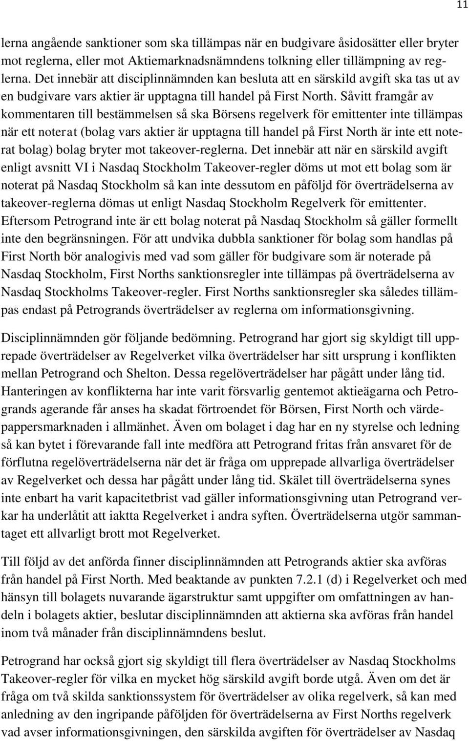 Såvitt framgår av kommentaren till bestämmelsen så ska Börsens regelverk för emittenter inte tillämpas när ett noterat (bolag vars aktier är upptagna till handel på First North är inte ett noterat