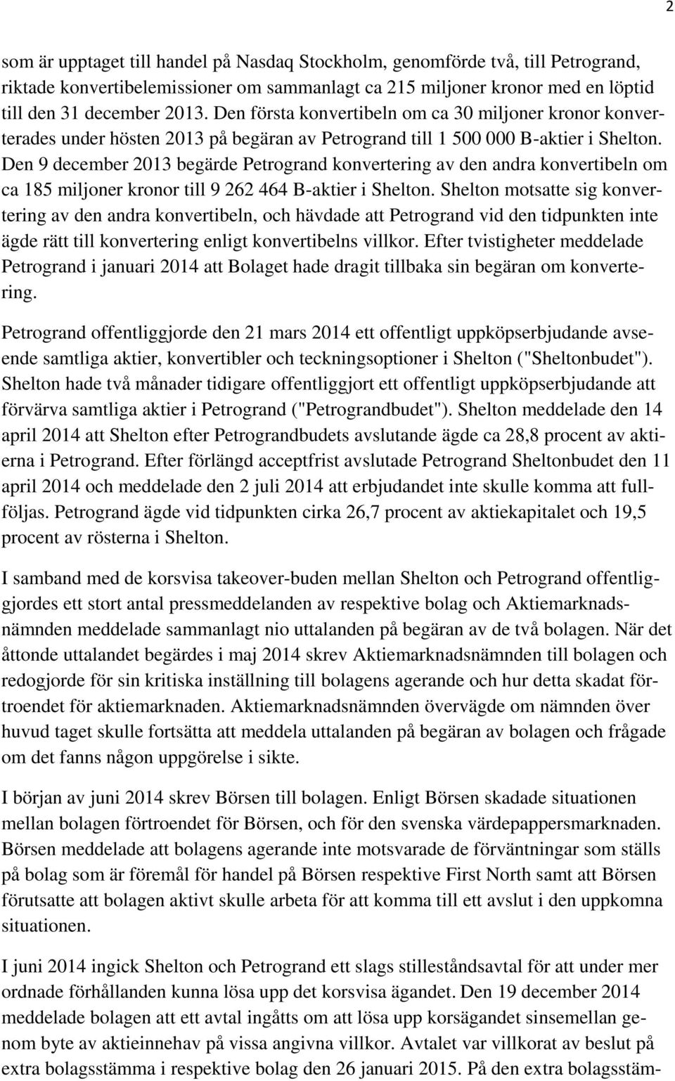 Den 9 december 2013 begärde Petrogrand konvertering av den andra konvertibeln om ca 185 miljoner kronor till 9 262 464 B-aktier i Shelton.