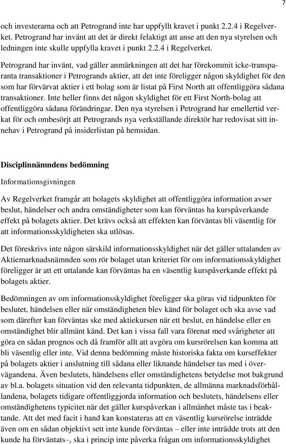 Petrogrand har invänt, vad gäller anmärkningen att det har förekommit icke-transparanta transaktioner i Petrogrands aktier, att det inte föreligger någon skyldighet för den som har förvärvat aktier i