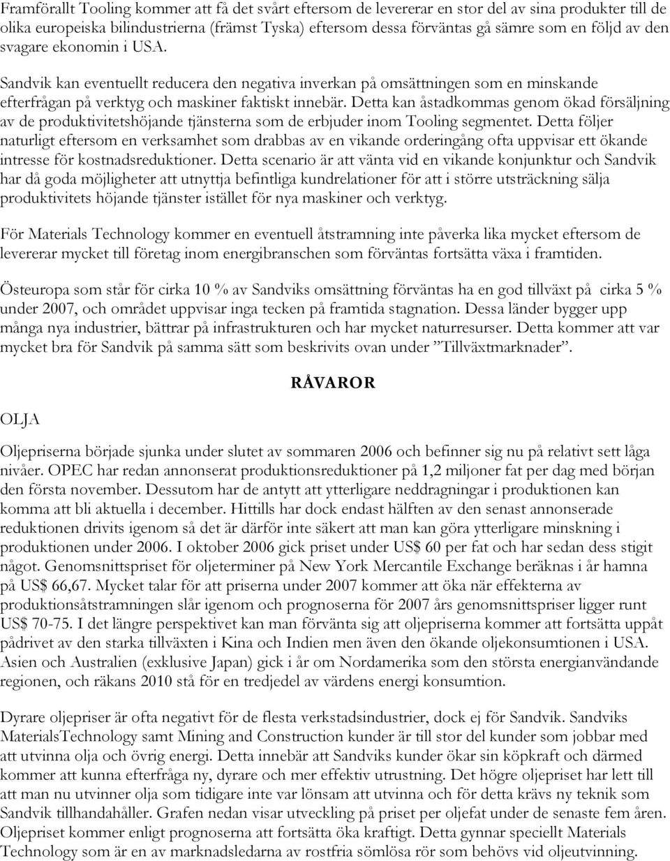 Detta kan åstadkommas genom ökad försäljning av de produktivitetshöjande tjänsterna som de erbjuder inom Tooling segmentet.