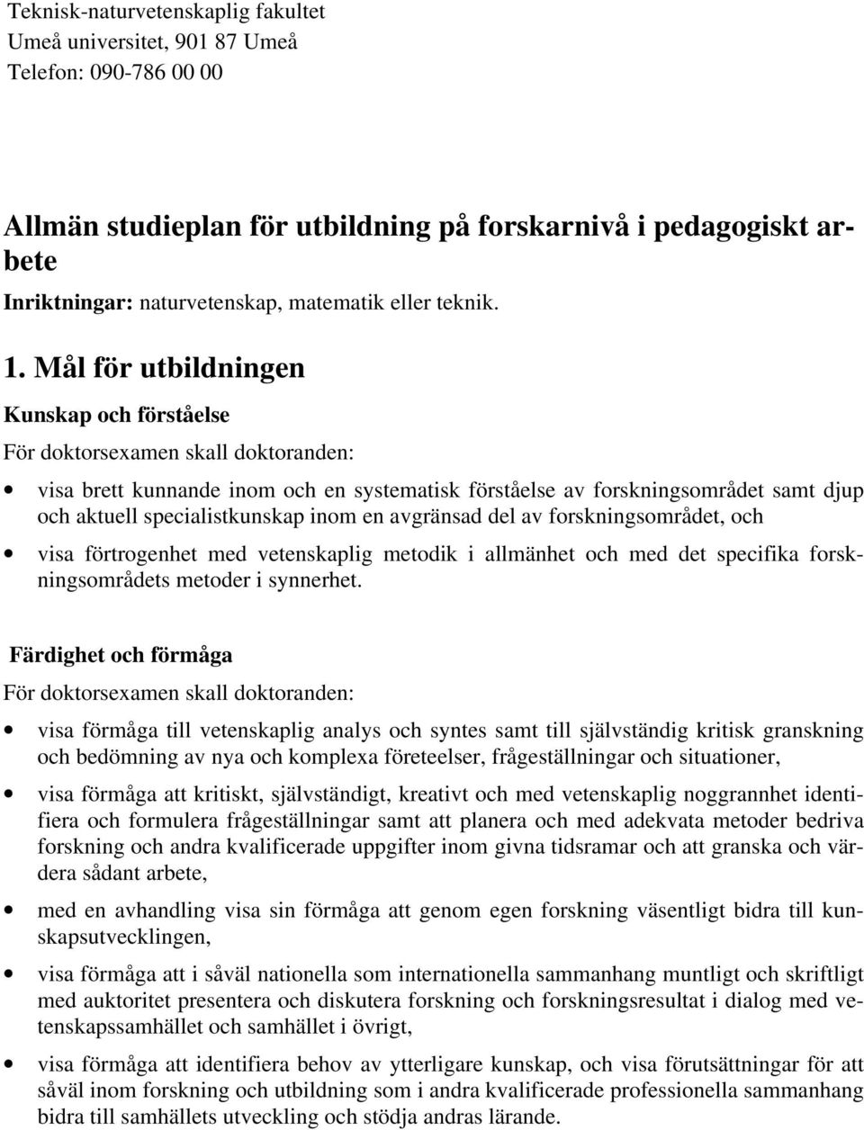 forskningsområdet, och visa förtrogenhet med vetenskaplig metodik i allmänhet och med det specifika forskningsområdets metoder i synnerhet.