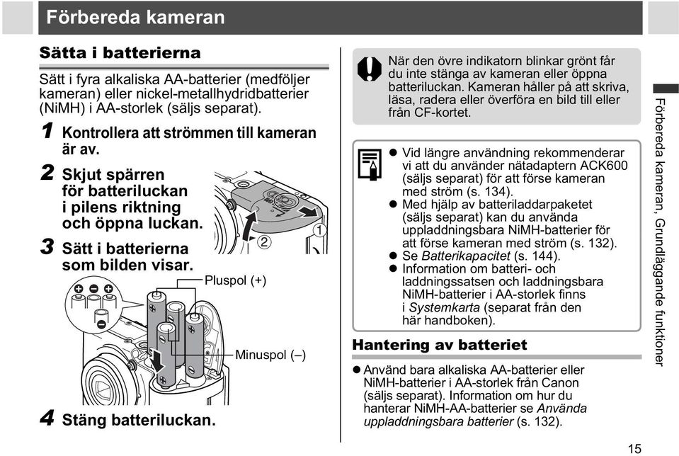 Pluspol (+) Minuspol ( ) När den övre indikatorn blinkar grönt får du inte stänga av kameran eller öppna batteriluckan.