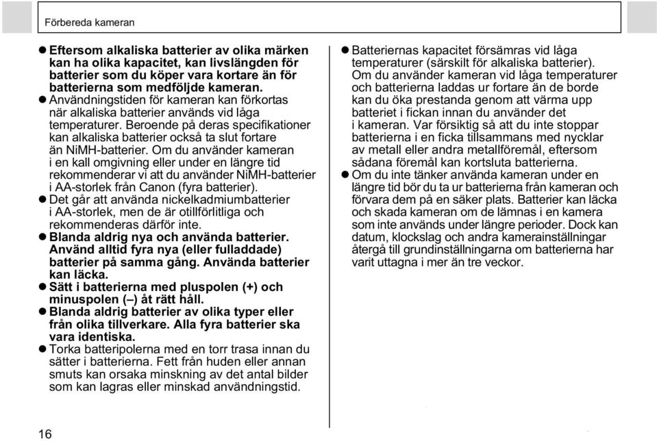 Om du använder kameran i en kall omgivning eller under en längre tid rekommenderar vi att du använder NiMH-batterier i AA-storlek från Canon (fyra batterier).