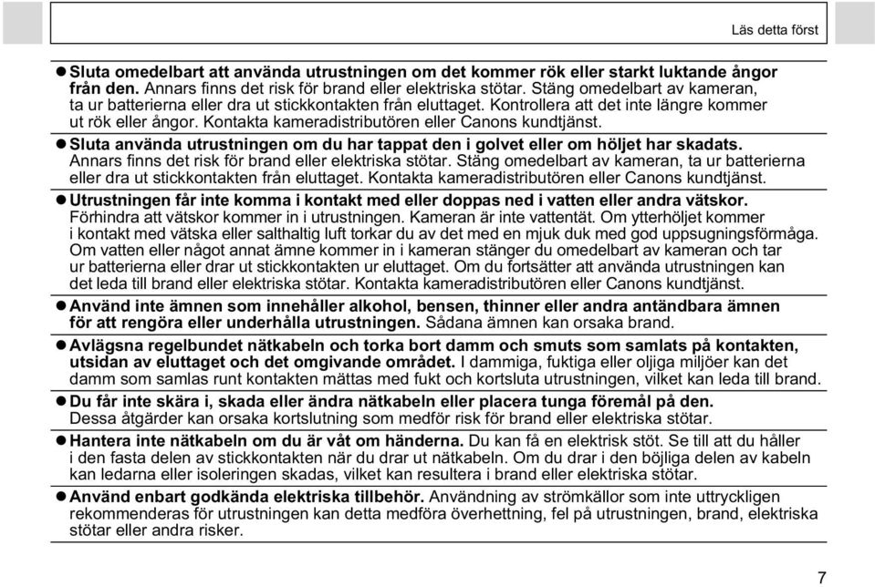 Kontakta kameradistributören eller Canons kundtjänst. Sluta använda utrustningen om du har tappat den i golvet eller om höljet har skadats. Annars finns det risk för brand eller elektriska stötar.