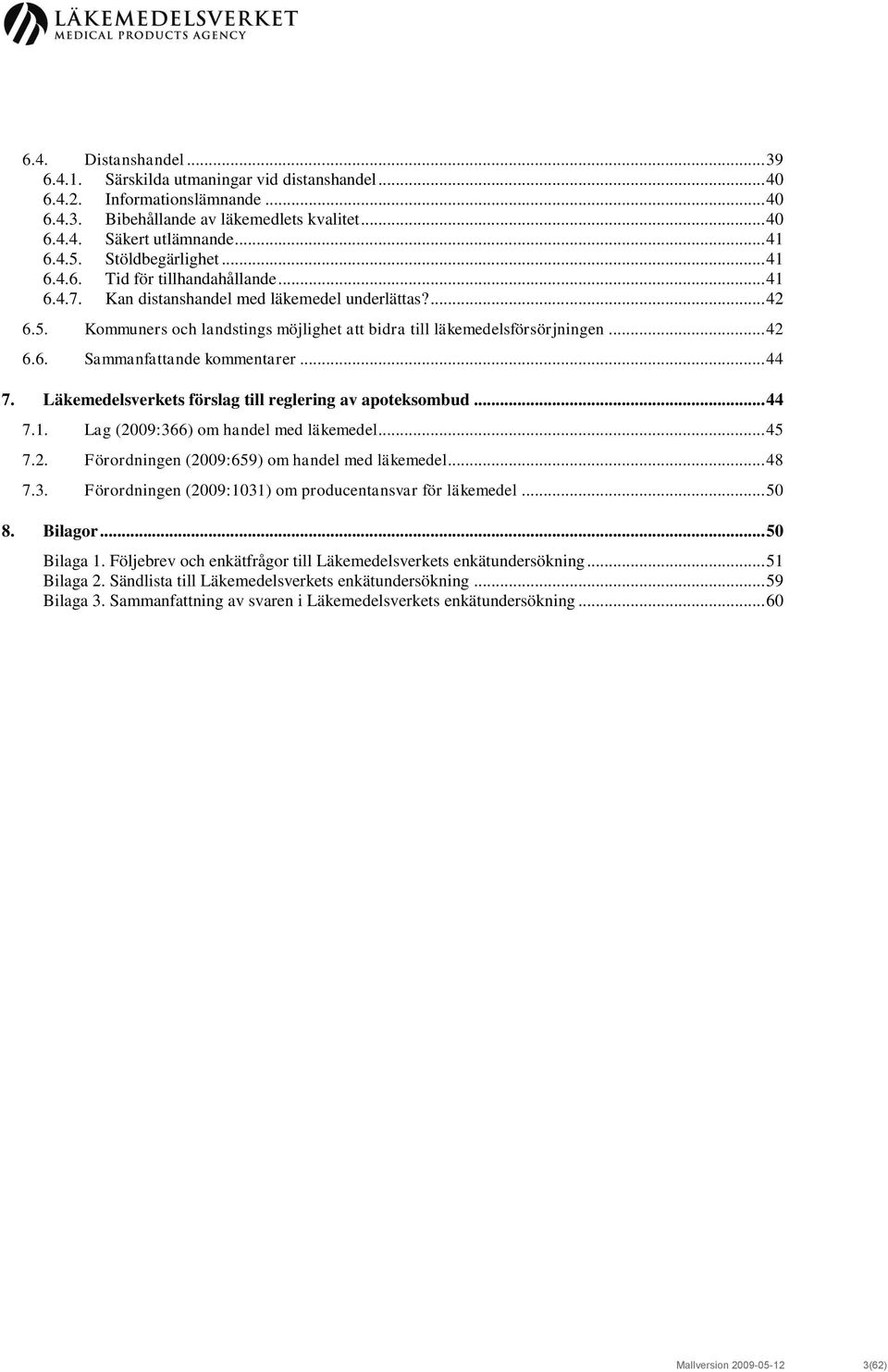 .. 42 6.6. Sammanfattande kommentarer... 44 7. Läkemedelsverkets förslag till reglering av apoteksombud... 44 7.1. Lag (2009:366) om handel med läkemedel... 45 7.2. Förordningen (2009:659) om handel med läkemedel.