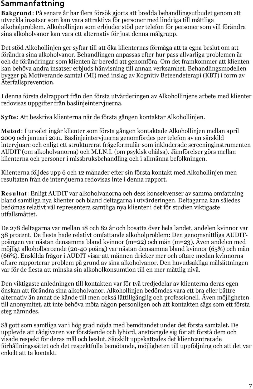 Det stöd Alkohollinjen ger syftar till att öka klienternas förmåga att ta egna beslut om att förändra sina alkoholvanor.