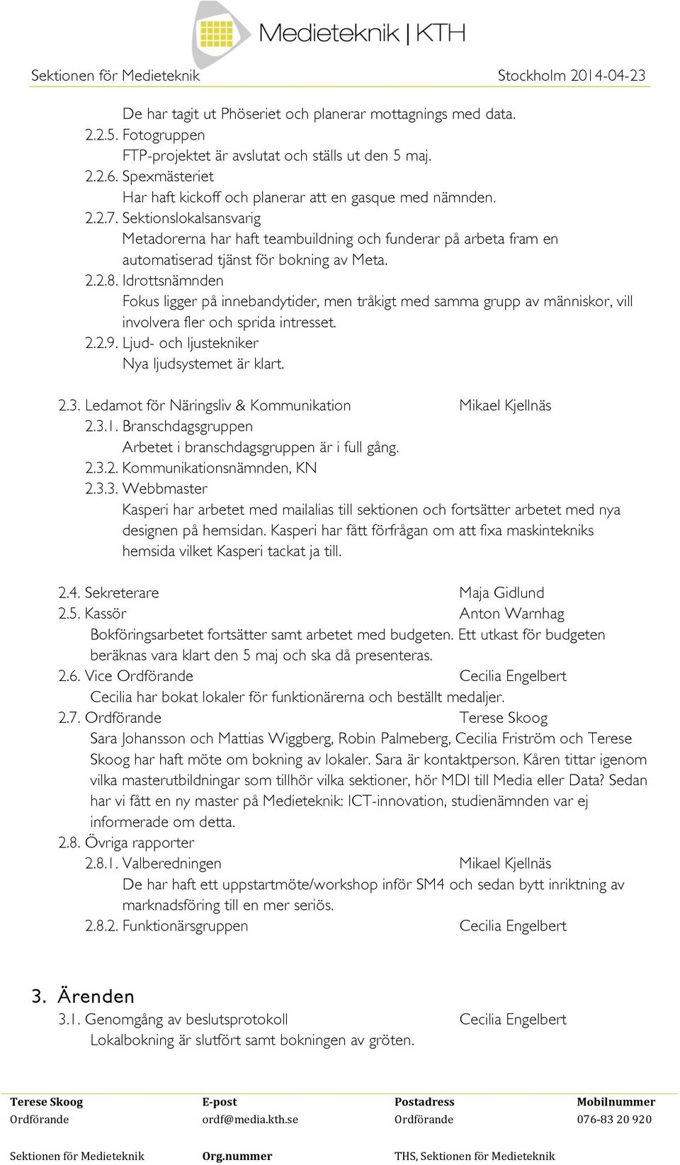 Sektionslokalsansvarig Metadorerna har haft teambuildning och funderar på arbeta fram en automatiserad tjänst för bokning av Meta. 2.2.8.