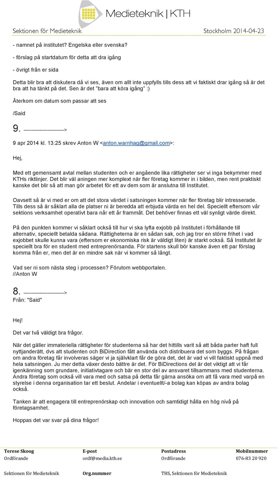 tänkt på det. Sen är det bara att köra igång :) Återkom om datum som passar att ses /Said 9. -------------------------> 9 apr 2014 kl. 13:25 skrev Anton W <anton.warnhag@gmail.