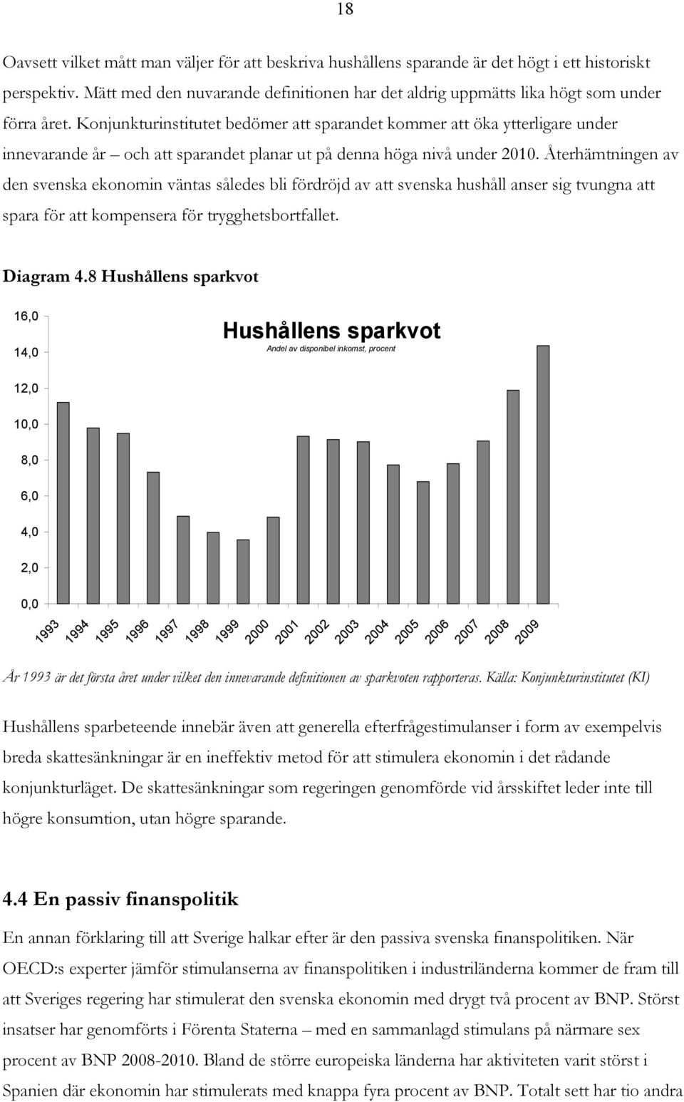 Konjunkturinstitutet bedömer att sparandet kommer att öka ytterligare under innevarande år och att sparandet planar ut på denna höga nivå under 2010.