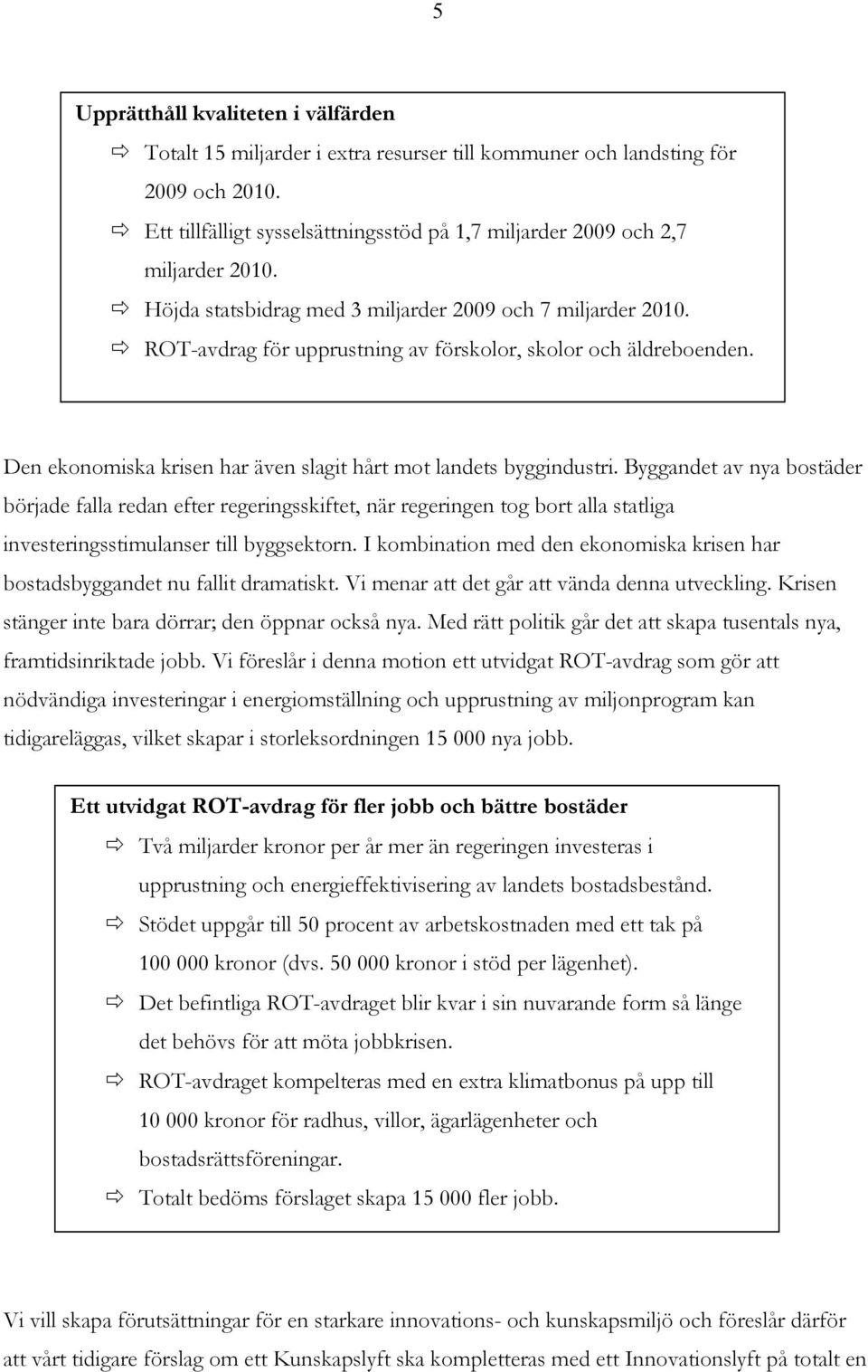 ROT-avdrag för upprustning av förskolor, skolor och äldreboenden. Den ekonomiska krisen har även slagit hårt mot landets byggindustri.