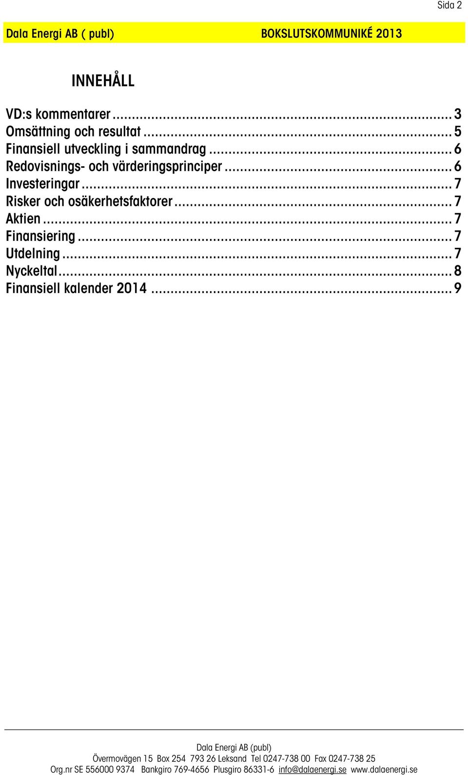 .. 6 Redovisnings- och värderingsprinciper... 6 Investeringar.