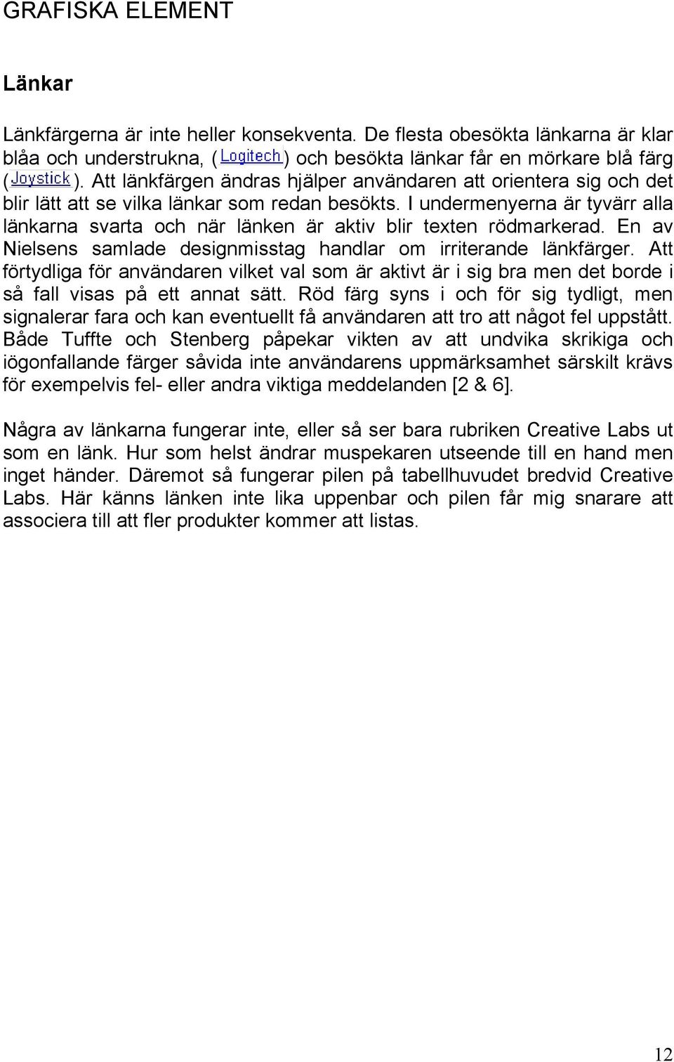 I undermenyerna är tyvärr alla länkarna svarta och när länken är aktiv blir texten rödmarkerad. En av Nielsens samlade designmisstag handlar om irriterande länkfärger.