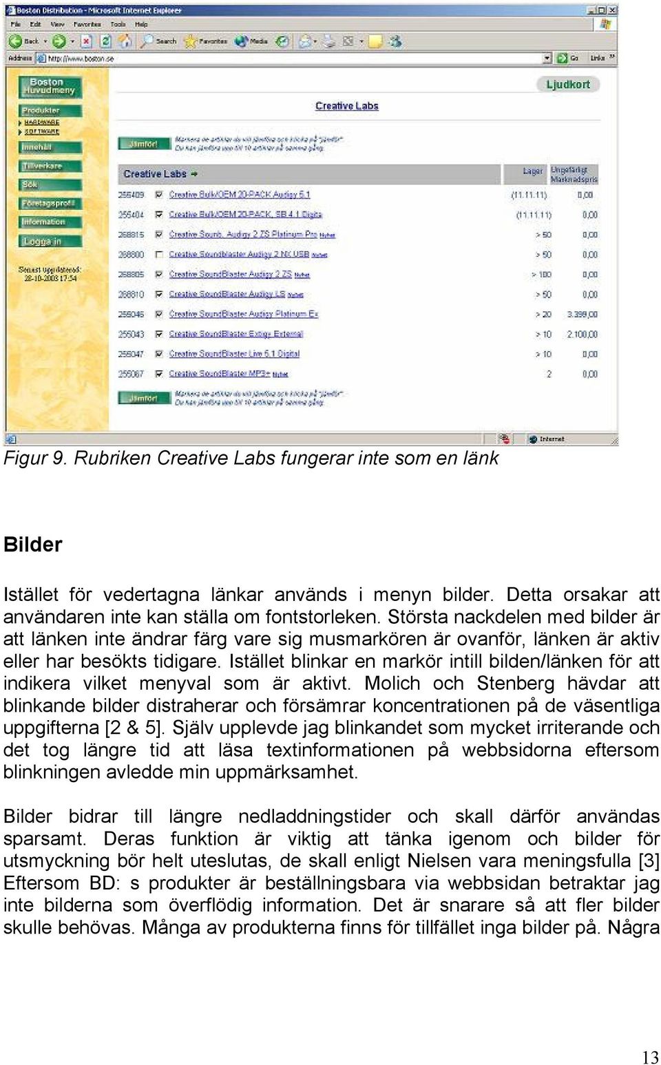 Istället blinkar en markör intill bilden/länken för att indikera vilket menyval som är aktivt.