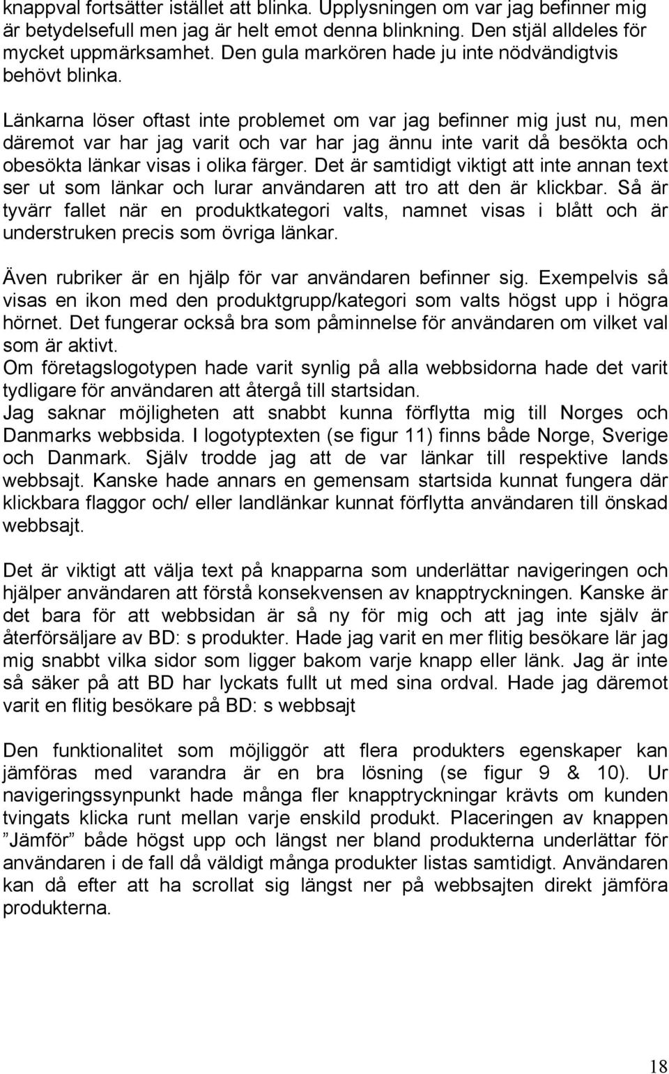 Länkarna löser oftast inte problemet om var jag befinner mig just nu, men däremot var har jag varit och var har jag ännu inte varit då besökta och obesökta länkar visas i olika färger.