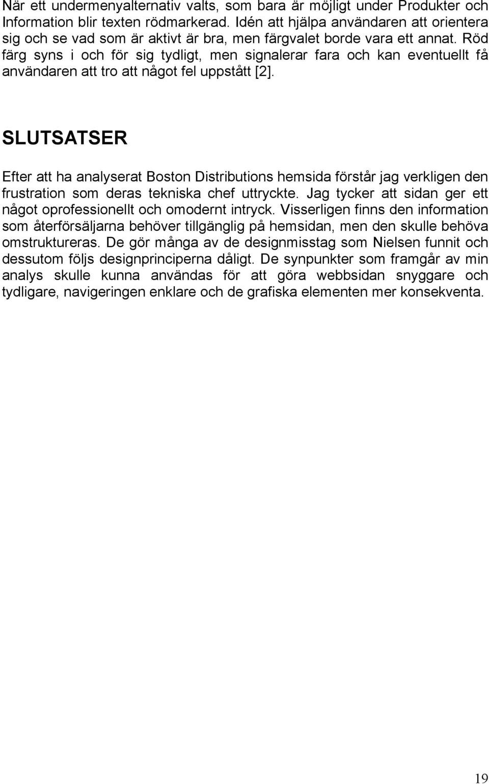 Röd färg syns i och för sig tydligt, men signalerar fara och kan eventuellt få användaren att tro att något fel uppstått [2].