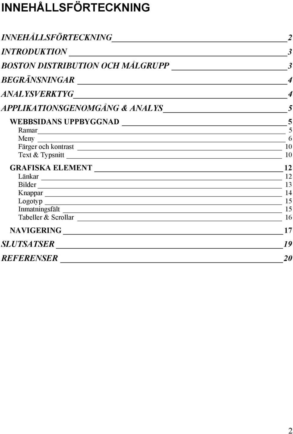 Meny 6 Färger och kontrast 10 Text & Typsnitt 10 GRAFISKA ELEMENT 12 Länkar 12 Bilder 13 Knappar