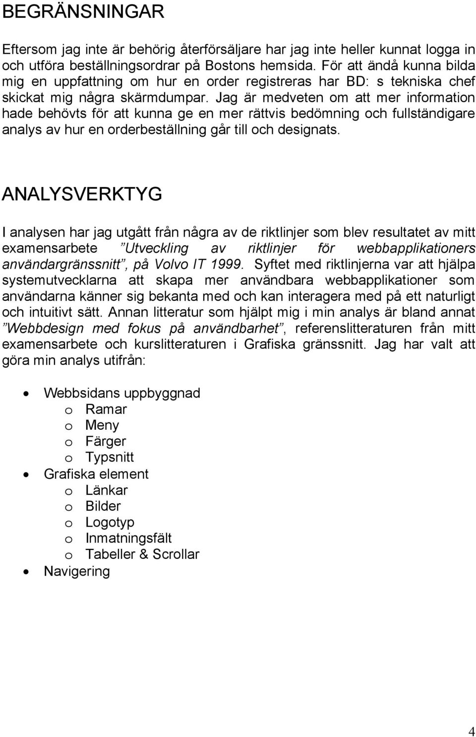 Jag är medveten om att mer information hade behövts för att kunna ge en mer rättvis bedömning och fullständigare analys av hur en orderbeställning går till och designats.