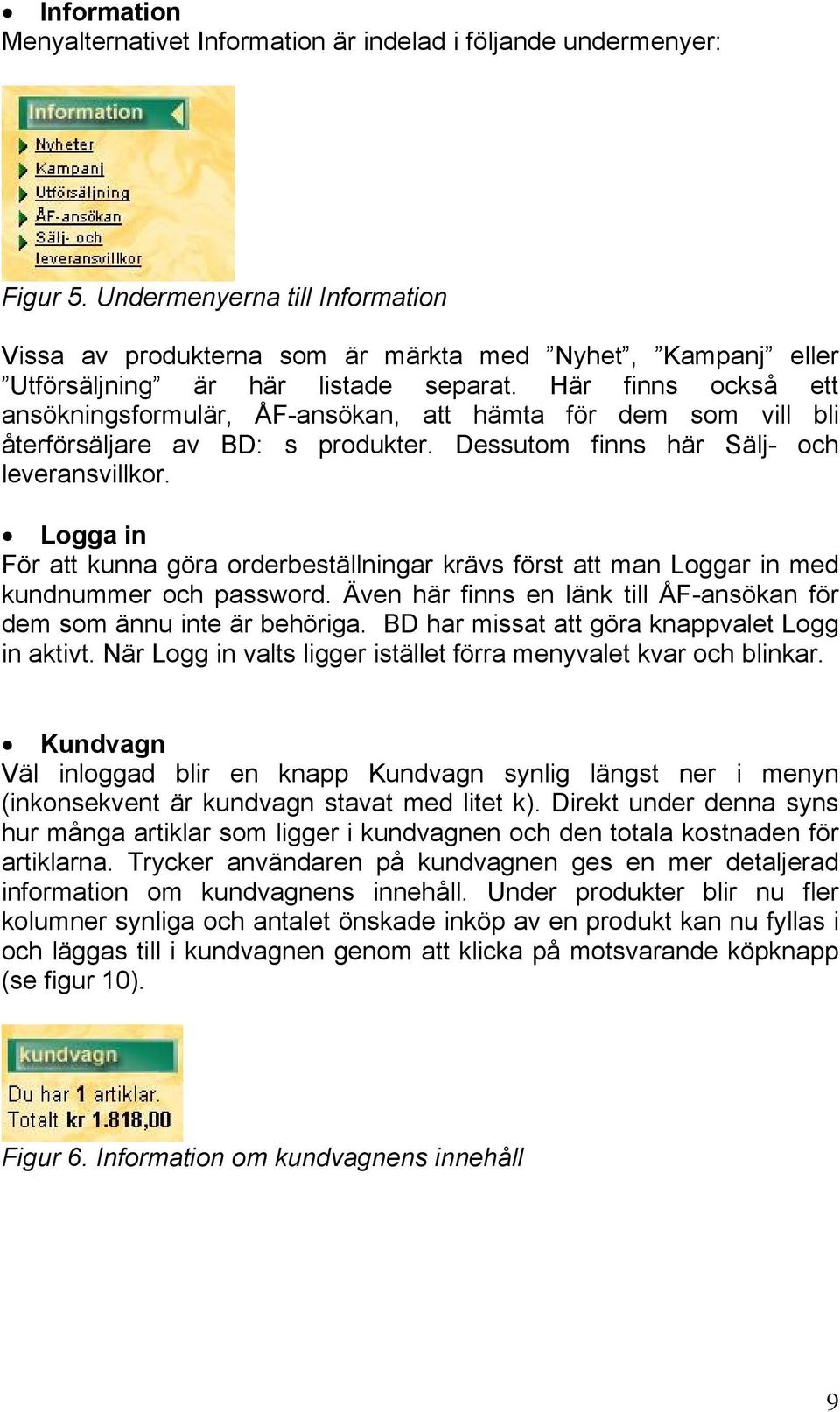 Här finns också ett ansökningsformulär, ÅF-ansökan, att hämta för dem som vill bli återförsäljare av BD: s produkter. Dessutom finns här Sälj- och leveransvillkor.