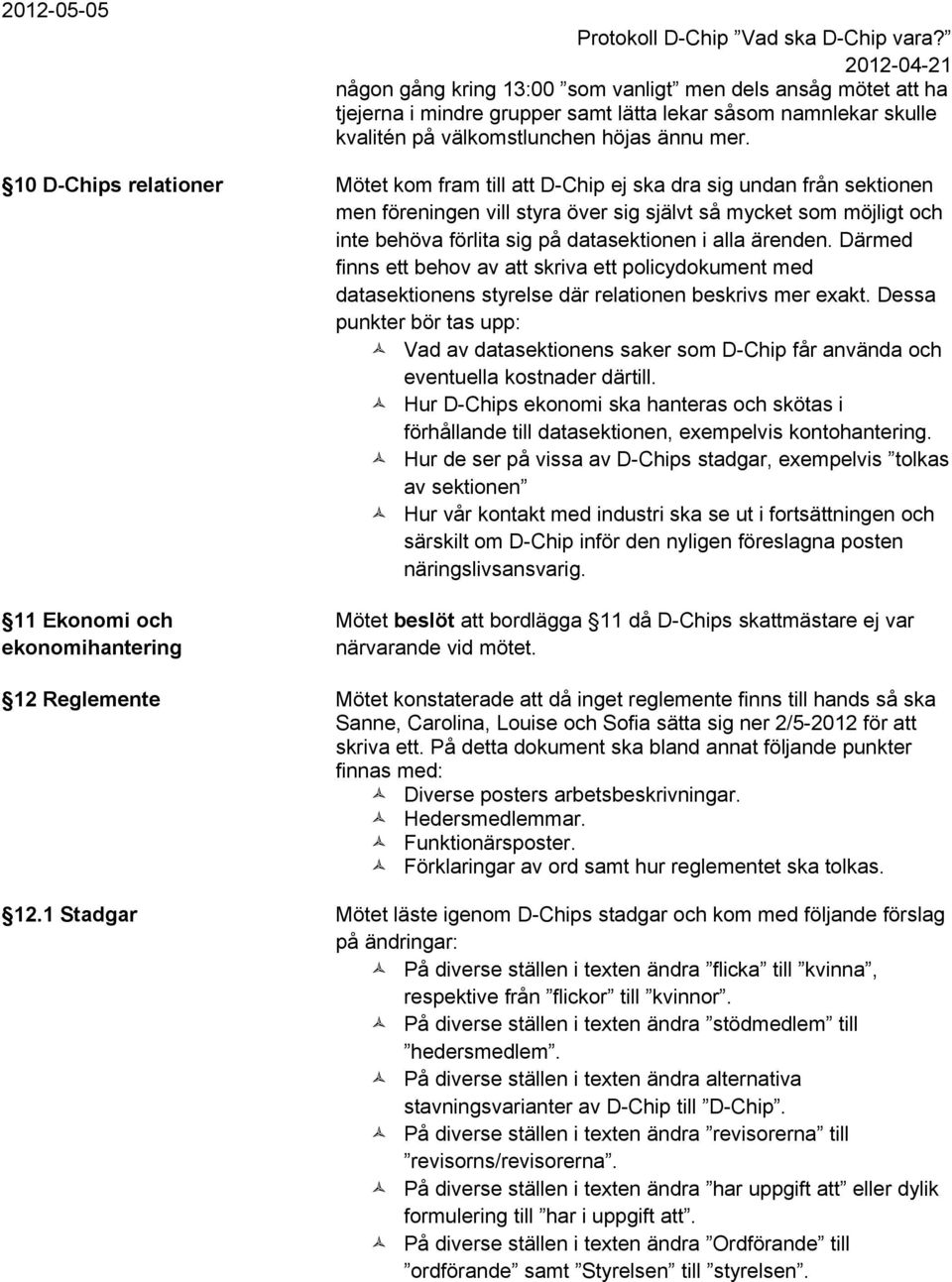 alla ärenden. Därmed finns ett behov av att skriva ett policydokument med datasektionens styrelse där relationen beskrivs mer exakt.