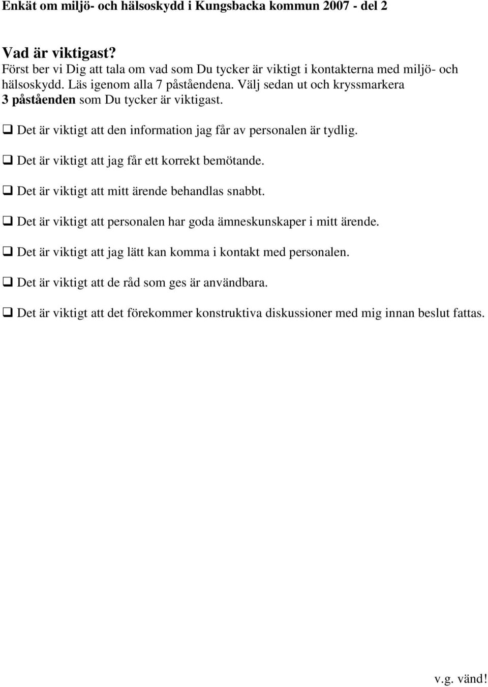 Det är viktigt att jag får ett korrekt bemötande. Det är viktigt att mitt ärende behandlas snabbt. Det är viktigt att personalen har goda ämneskunskaper i mitt ärende.