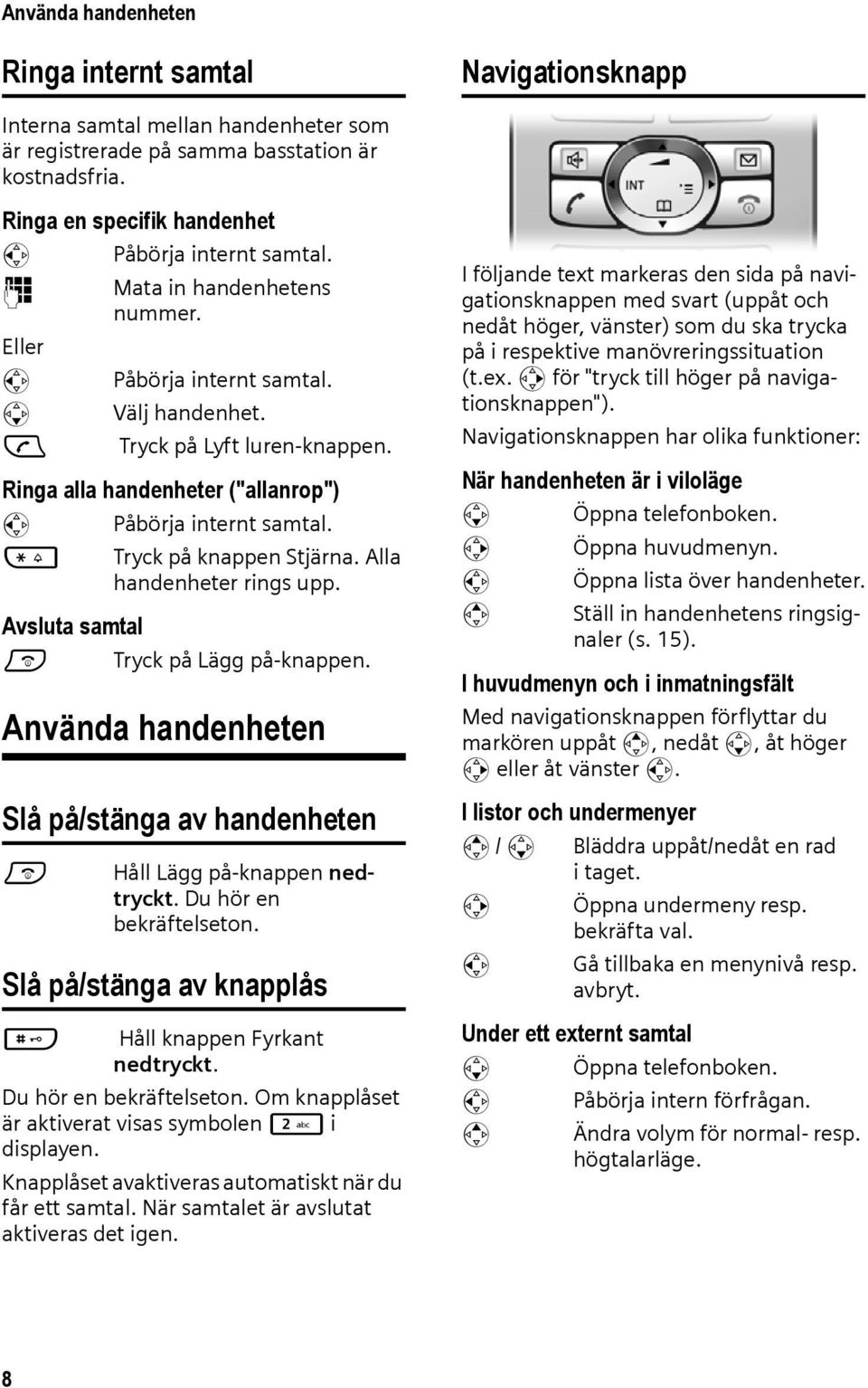 Ringa alla handenheter ("allanrop") u Påbörja internt samtal. * Tryck på knappen Stjärna. Alla handenheter rings upp. Avsluta samtal a Tryck på Lägg på-knappen.