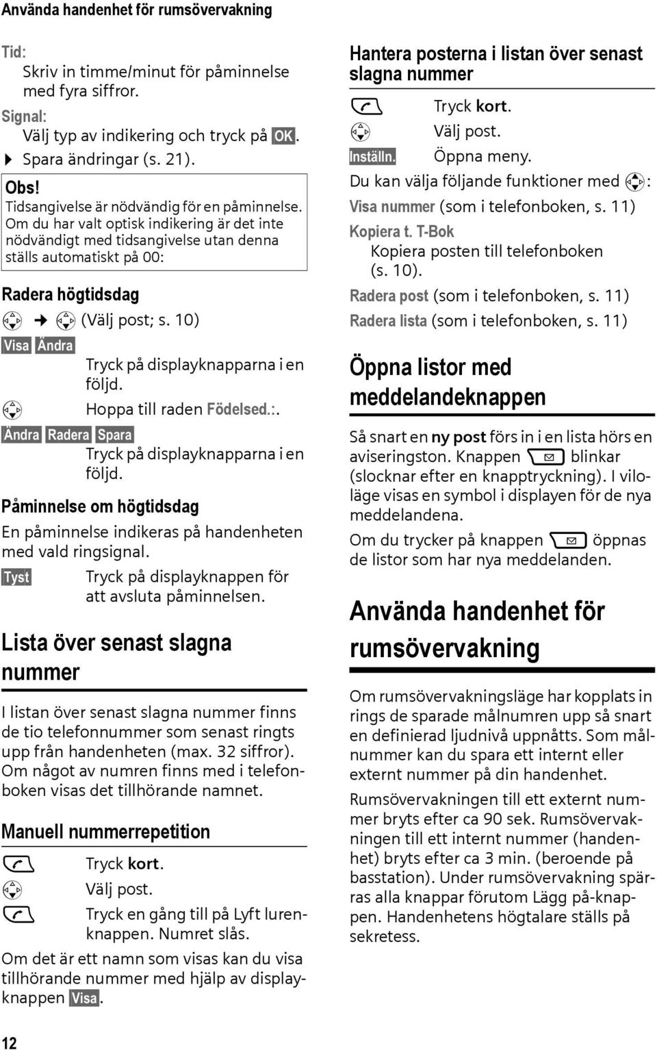 10) Visa Ändra s Tryck på displayknapparna i en följd. Hoppa till raden Födelsed.:. Ändra Radera Spara Tryck på displayknapparna i en följd.