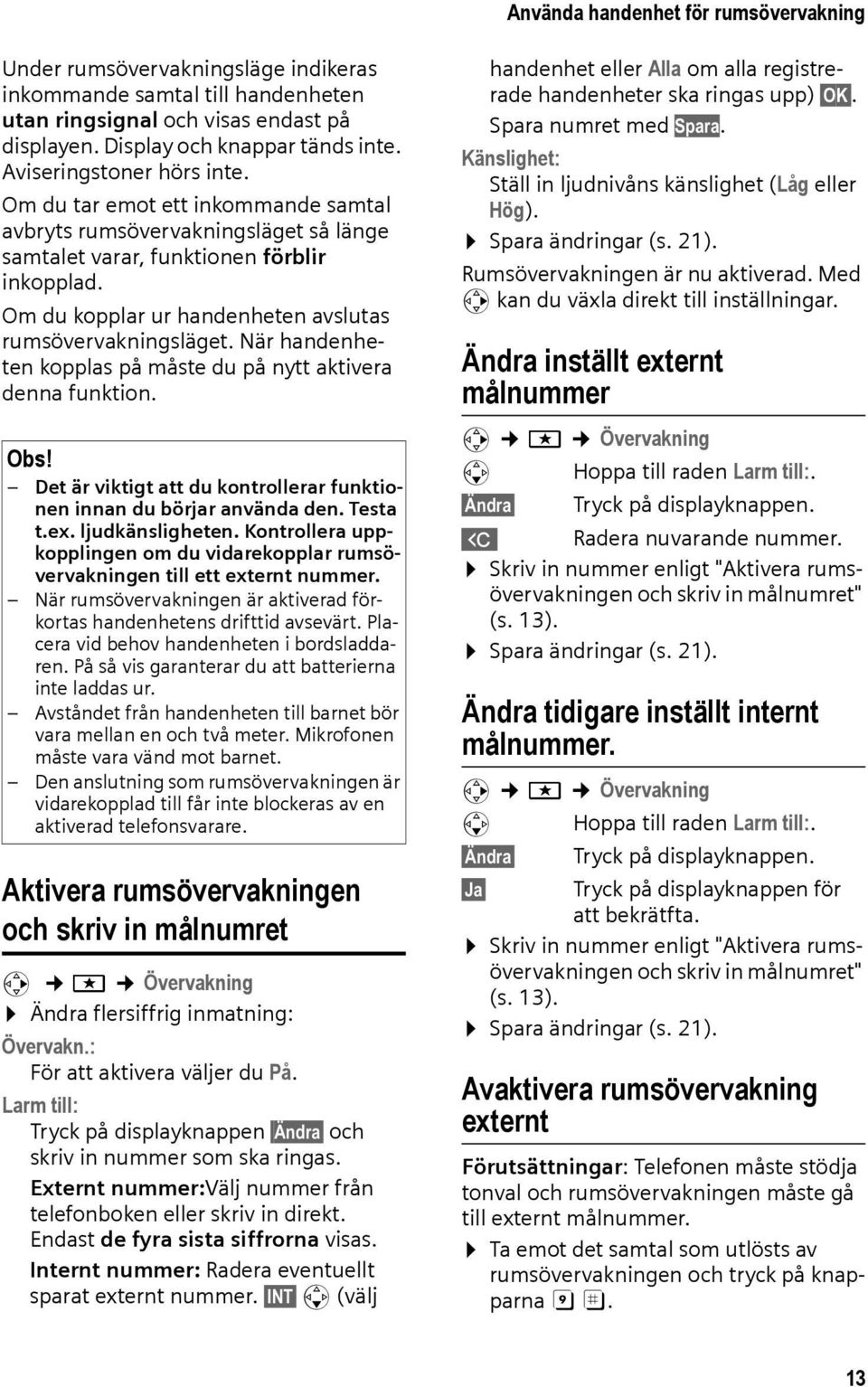 Om du kopplar ur handenheten avslutas rumsövervakningsläget. När handenheten kopplas på måste du på nytt aktivera denna funktion. Obs!