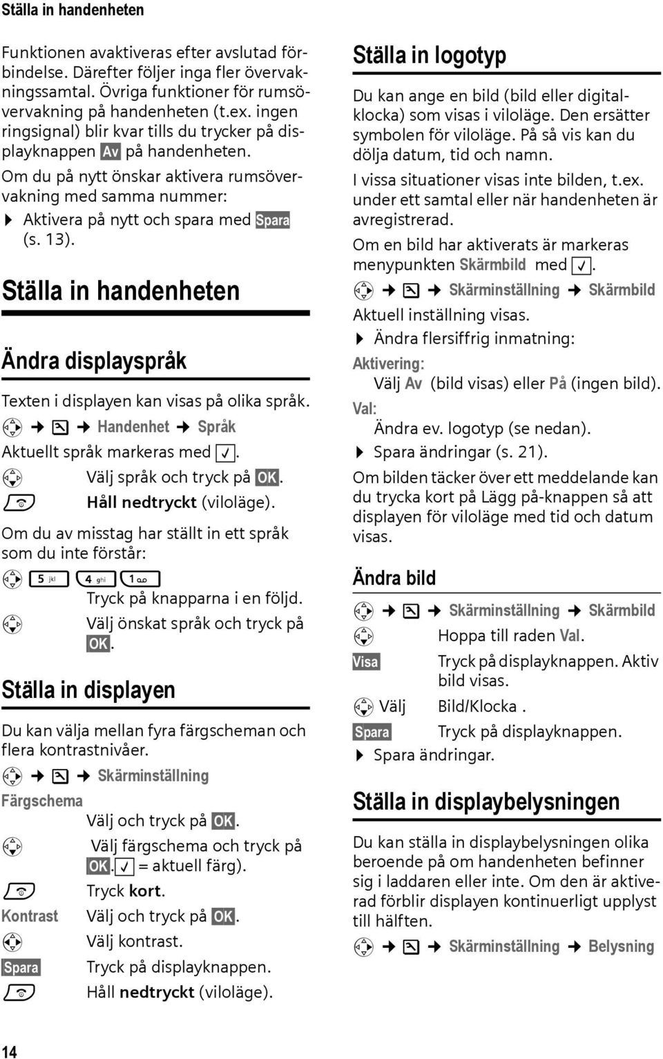 Ställa in handenheten Ändra displayspråk Texten i displayen kan visas på olika språk. v Ð Handenhet Språk Aktuellt språk markeras med. s Välj språk och tryck på OK. a Håll nedtryckt (viloläge).