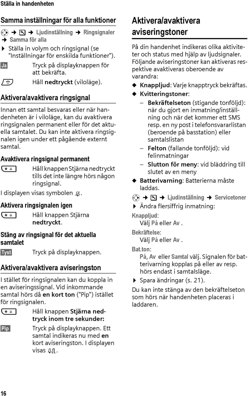 Aktivera/avaktivera ringsignal Innan ett samtal besvaras eller när handenheten är i viloläge, kan du avaktivera ringsignalen permanent eller för det aktuella samtalet.