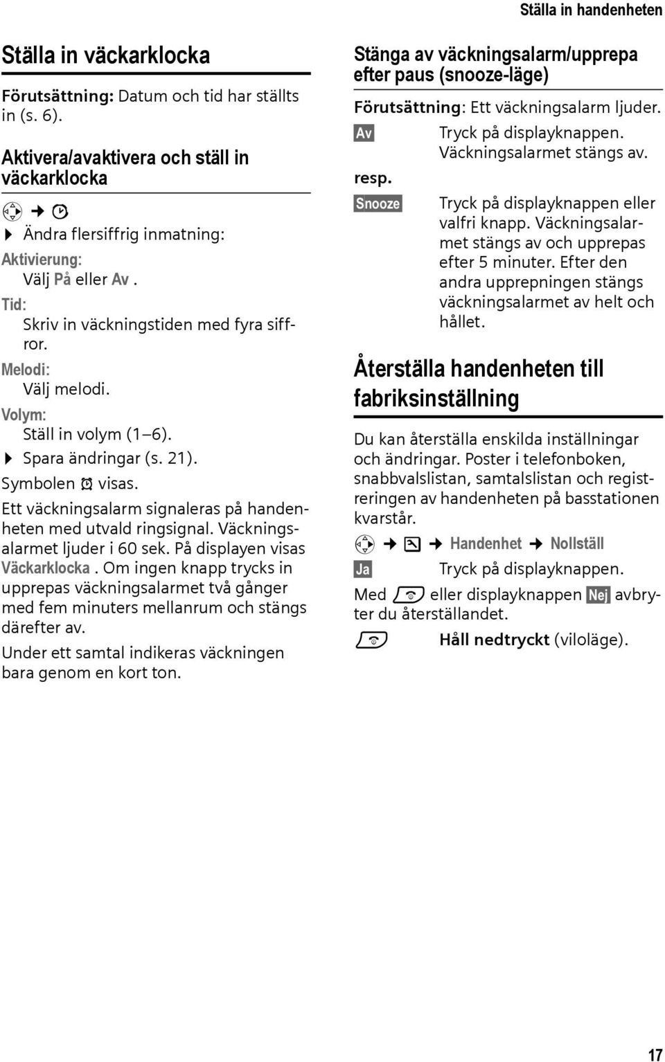 Volym: Ställ in volym (1 6). Spara ändringar (s. 21). Symbolen ¼ visas. Ett väckningsalarm signaleras på handenheten med utvald ringsignal. Väckningsalarmet ljuder i 60 sek.