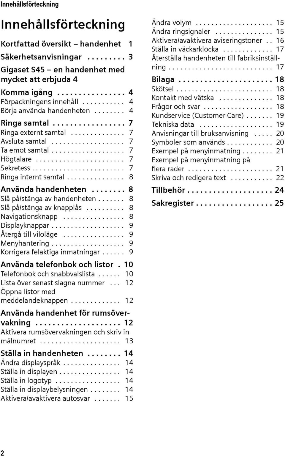 ...................... 7 Sekretess........................ 7 Ringa internt samtal............... 8 Använda handenheten........ 8 Slå på/stänga av handenheten....... 8 Slå på/stänga av knapplås.