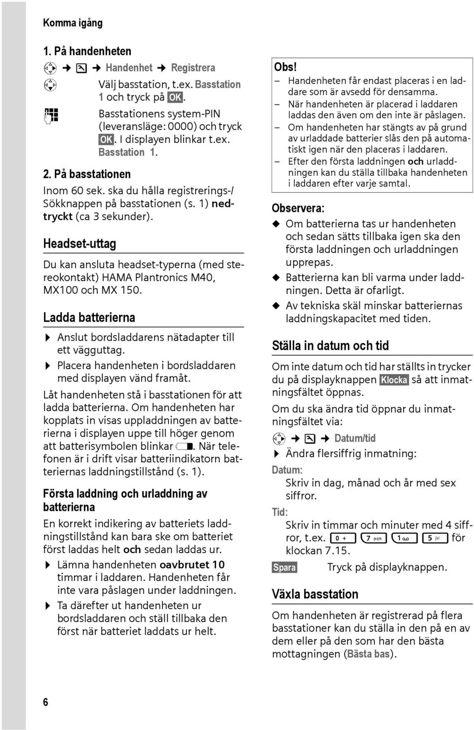 Headset-uttag Du kan ansluta headset-typerna (med stereokontakt) HAMA Plantronics M40, MX100 och MX 150. Ladda batterierna Anslut bordsladdarens nätadapter till ett vägguttag.