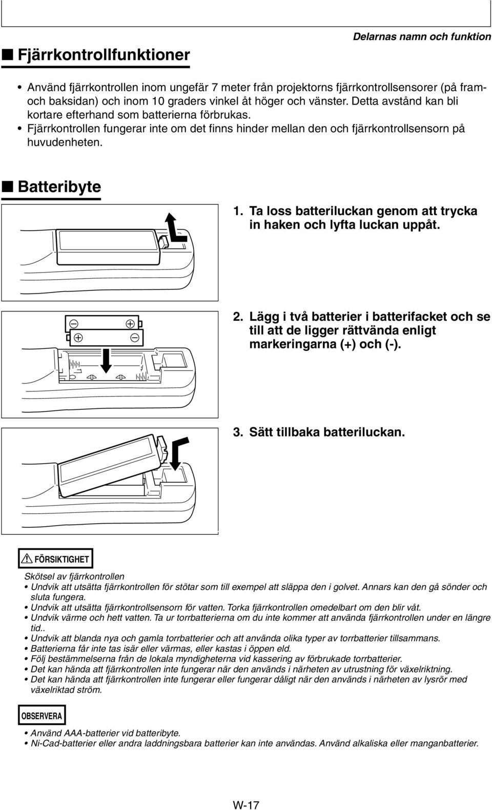 Ta loss batteriluckan genom att trycka in haken och lyfta luckan uppåt. 2. Lägg i två batterier i batterifacket och se till att de ligger rättvända enligt markeringarna (+) och (-). 3.