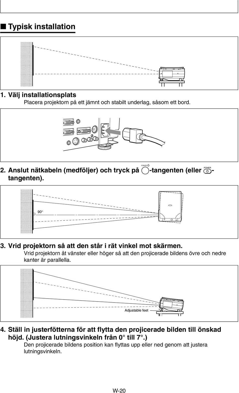 Vrid projektorn åt vänster eller höger så att den projicerade bildens övre och nedre kanter är parallella. ;;; ;;; ;;; ;;; ;;; ;;; Adjustable feet 4.