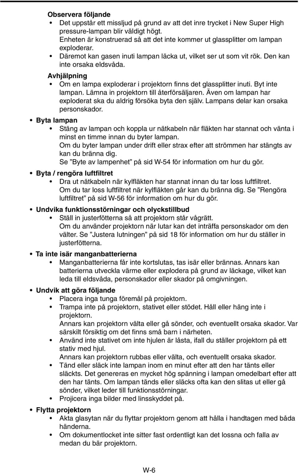 Avhjälpning Om en lampa exploderar i projektorn finns det glassplitter inuti. Byt inte lampan. Lämna in projektorn till återförsäljaren.