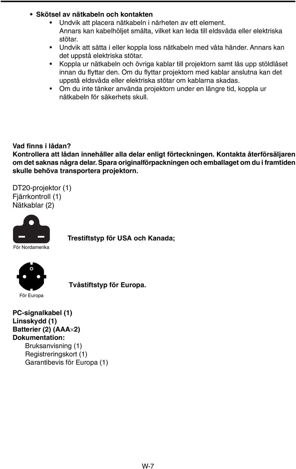 Koppla ur nätkabeln och övriga kablar till projektorn samt lås upp stöldlåset innan du flyttar den.