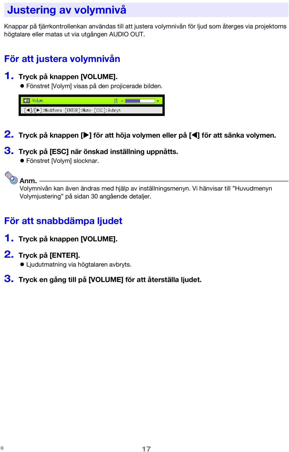 Tryck på [ESC] när önskad inställning uppnåtts. Fönstret [Volym] slocknar. Anm. Volymnivån kan även ändras med hjälp av inställningsmenyn.