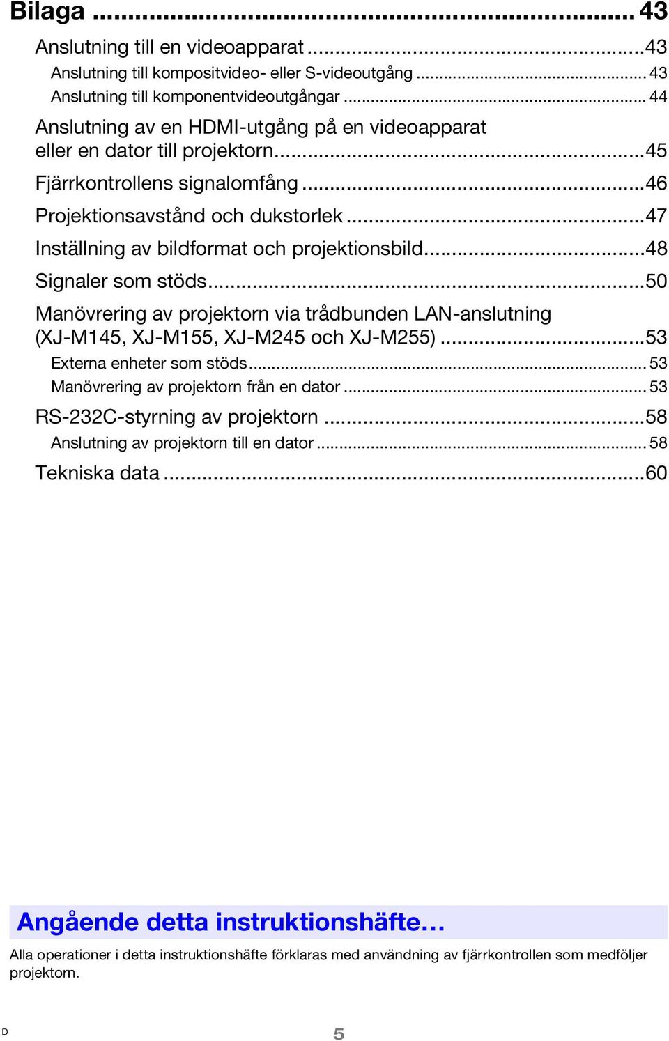 ..47 Inställning av bildformat och projektionsbild...48 Signaler som stöds...50 Manövrering av projektorn via trådbunden LAN-anslutning (XJ-M145, XJ-M155, XJ-M245 och XJ-M255).