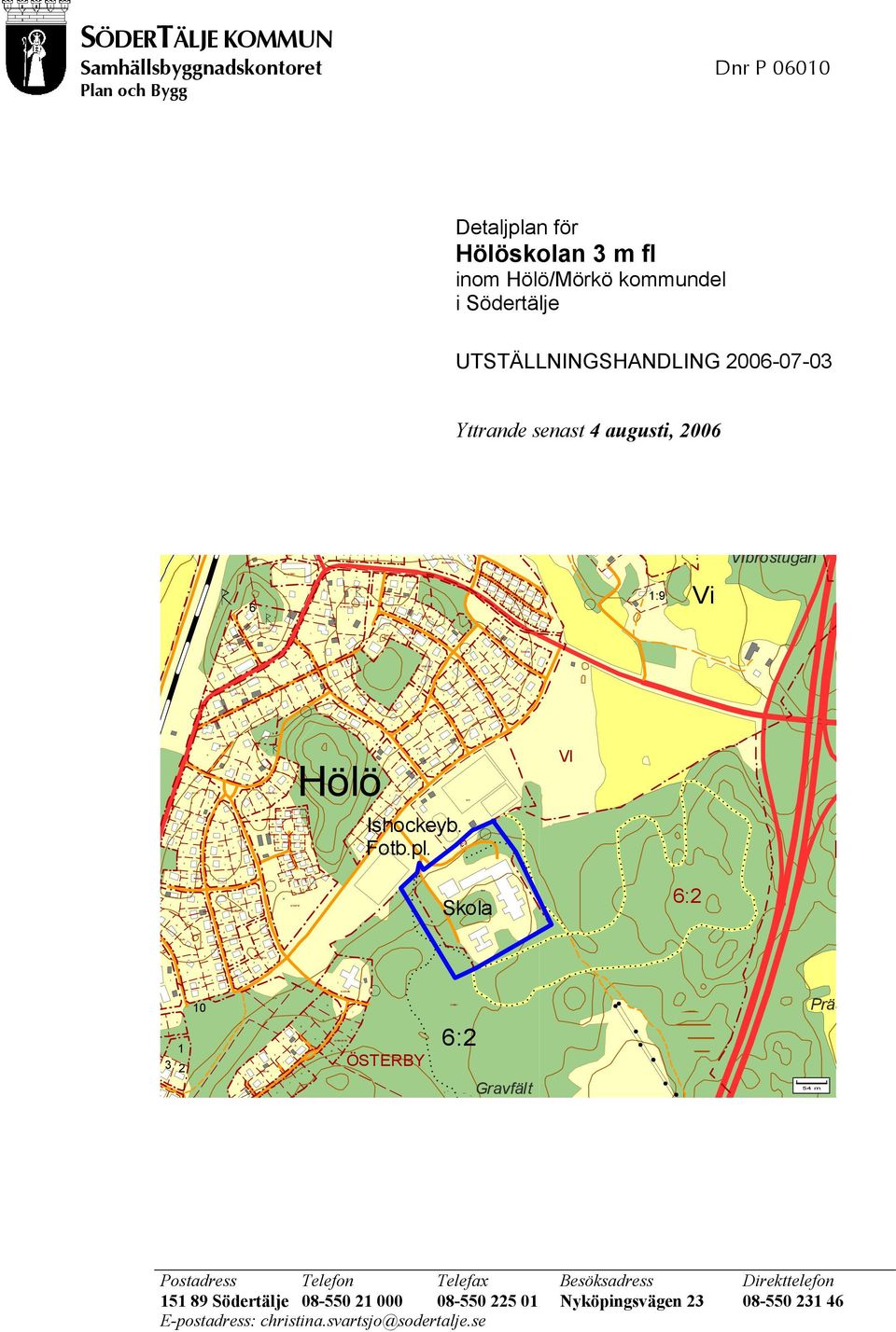 Samhällsbyggnadskontoret Dnr 000 lan och Bygg Detaljplan för Hölöskolan m fl inom Hölö/Mörkö kommundel i Södertälje UTSTÄLLNINGSHANDLING 00-0-0 Yttrande senast augusti, 00 b b b b b 0 : Vi