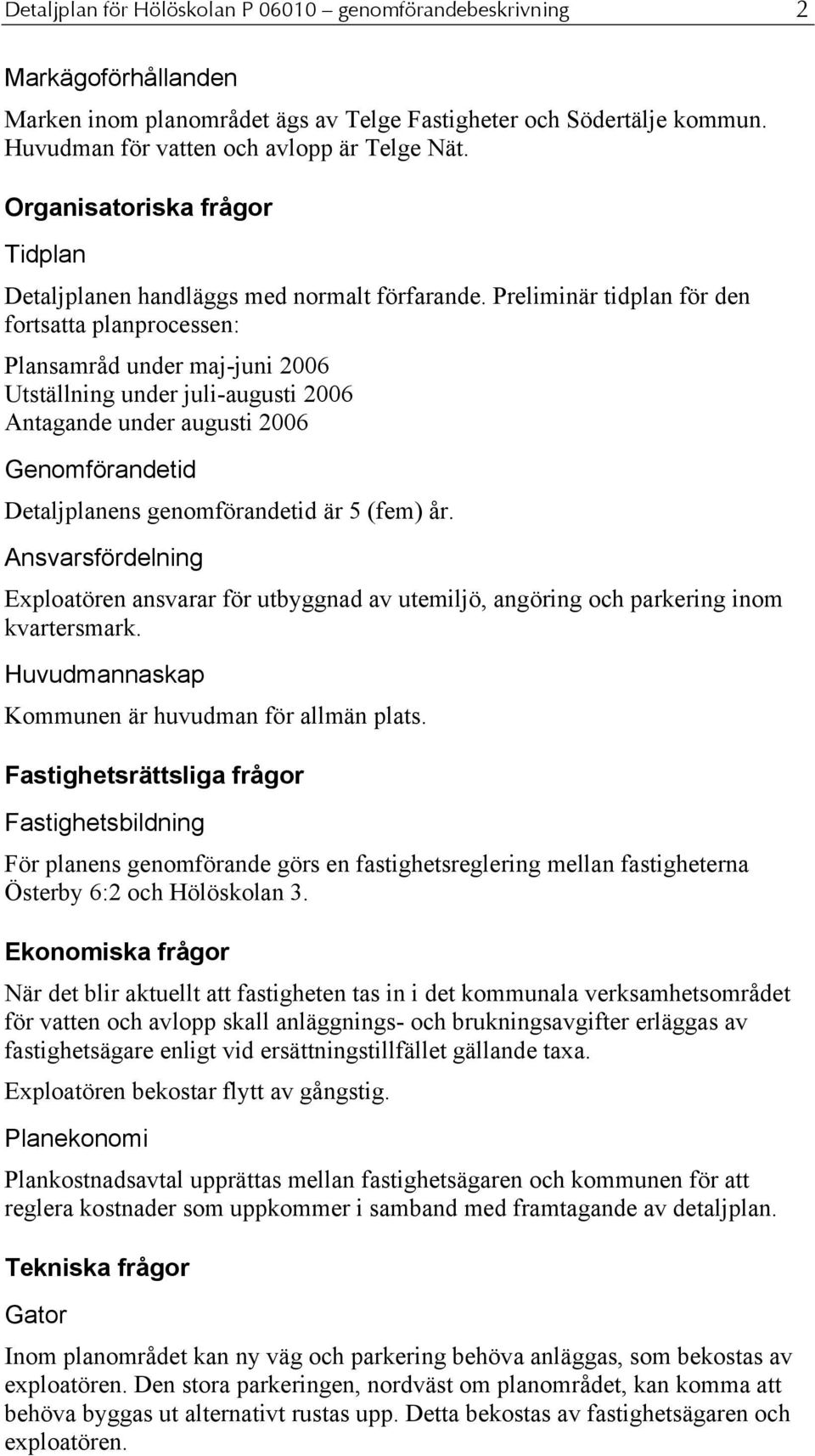 reliminär tidplan för den fortsatta planprocessen: lansamråd under maj-juni 00 Utställning under juli-augusti 00 Antagande under augusti 00 Genomförandetid Detaljplanens genomförandetid är fem) år.